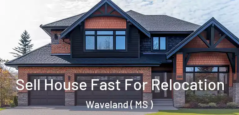  Sell House Fast For Relocation Waveland ( MS )