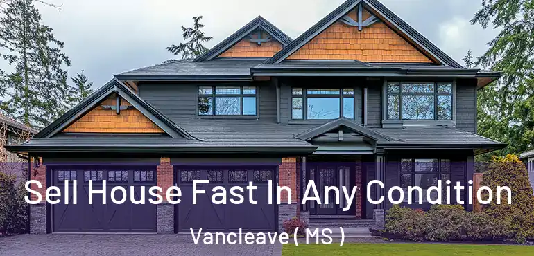  Sell House Fast In Any Condition Vancleave ( MS )