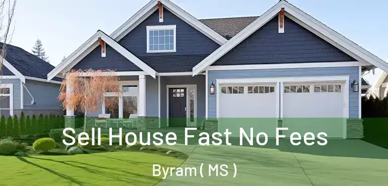  Sell House Fast No Fees Byram ( MS )