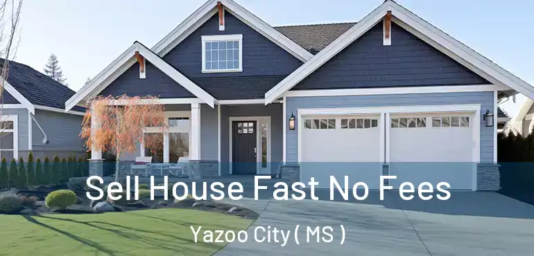  Sell House Fast No Fees Yazoo City ( MS )