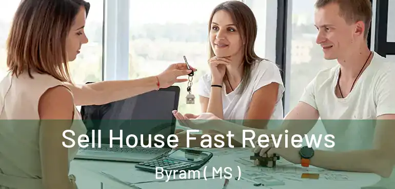  Sell House Fast Reviews Byram ( MS )