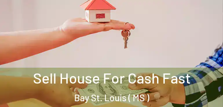  Sell House For Cash Fast Bay St. Louis ( MS )