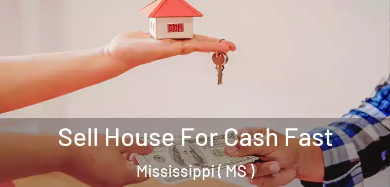  Sell House For Cash Fast Mississippi ( MS )