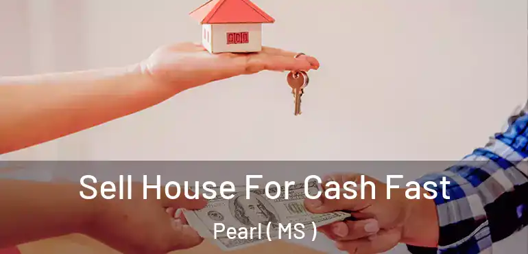  Sell House For Cash Fast Pearl ( MS )