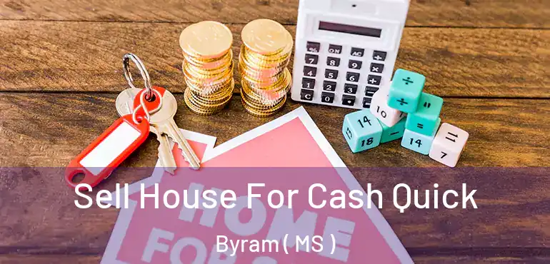  Sell House For Cash Quick Byram ( MS )