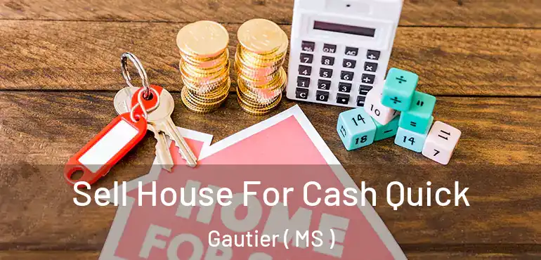  Sell House For Cash Quick Gautier ( MS )