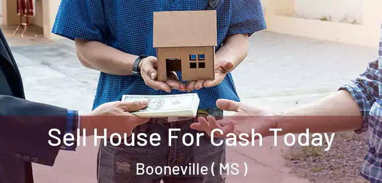  Sell House For Cash Today Booneville ( MS )