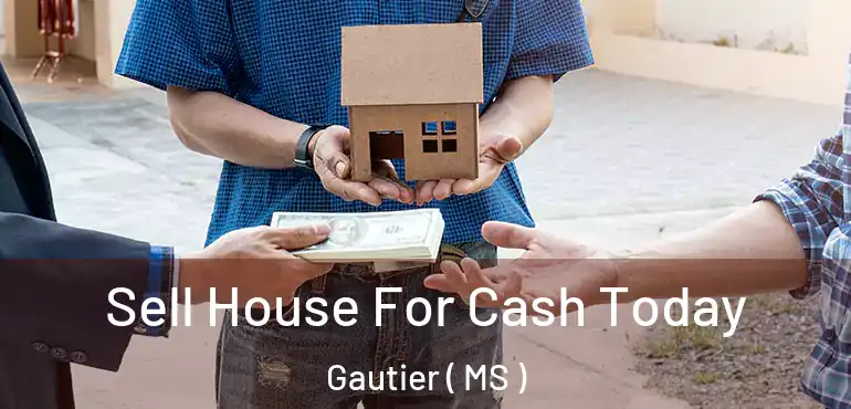  Sell House For Cash Today Gautier ( MS )