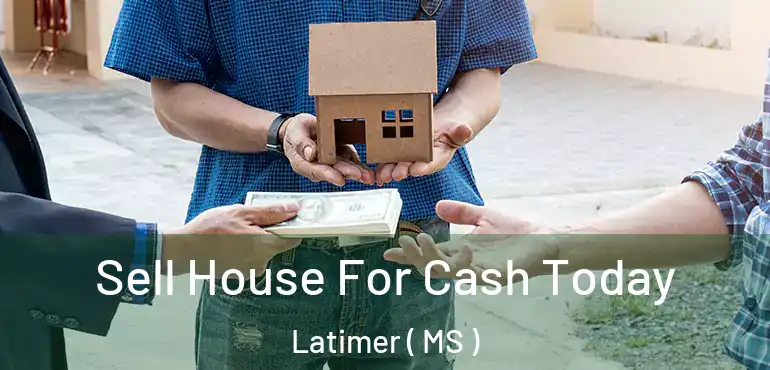 Sell House For Cash Today Latimer ( MS )