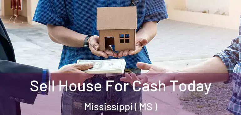  Sell House For Cash Today Mississippi ( MS )