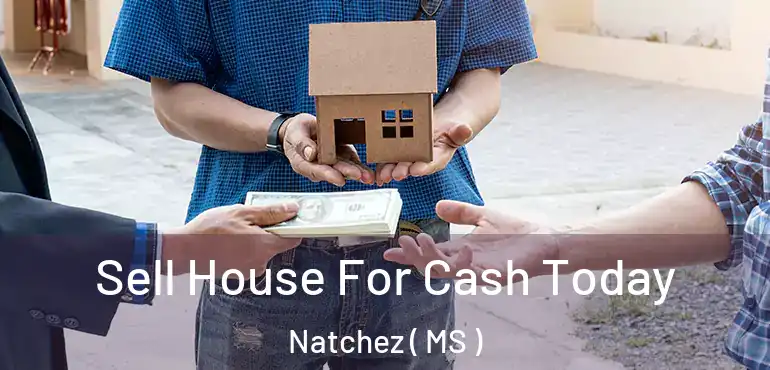  Sell House For Cash Today Natchez ( MS )