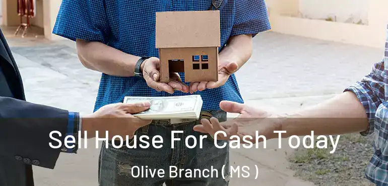  Sell House For Cash Today Olive Branch ( MS )