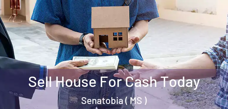  Sell House For Cash Today Senatobia ( MS )