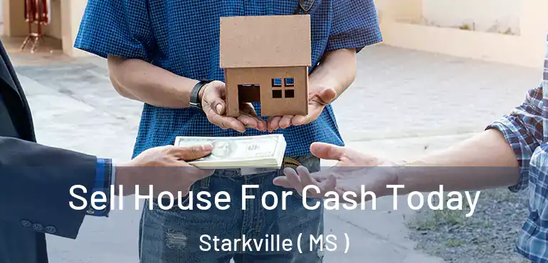  Sell House For Cash Today Starkville ( MS )