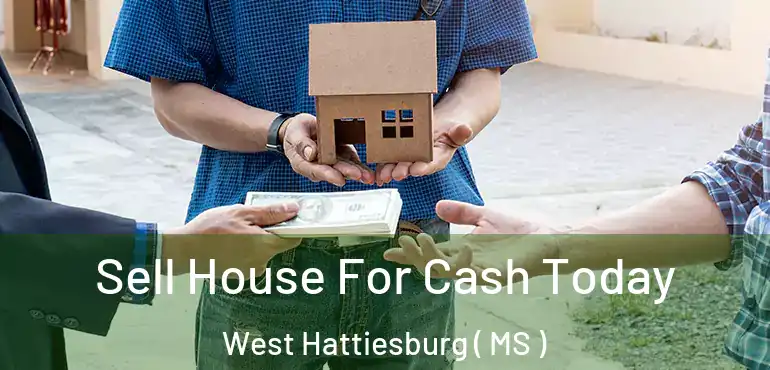  Sell House For Cash Today West Hattiesburg ( MS )