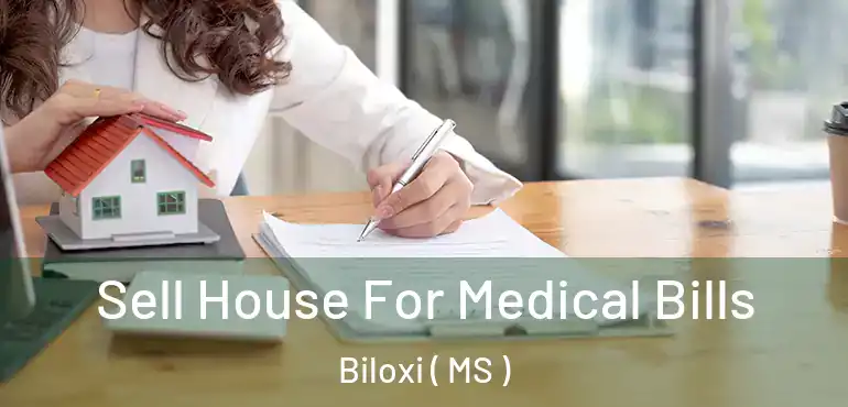 Sell House For Medical Bills Biloxi ( MS )