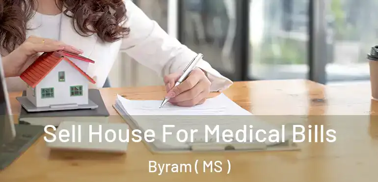  Sell House For Medical Bills Byram ( MS )