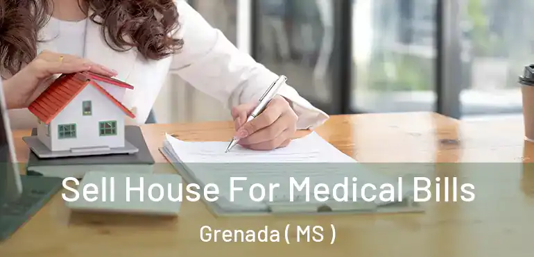  Sell House For Medical Bills Grenada ( MS )