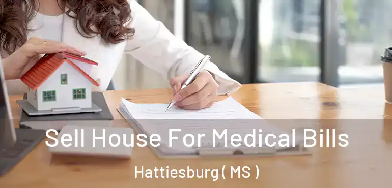  Sell House For Medical Bills Hattiesburg ( MS )