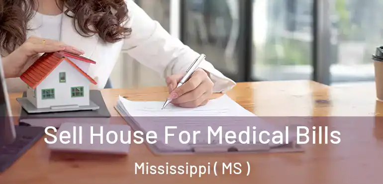  Sell House For Medical Bills Mississippi ( MS )