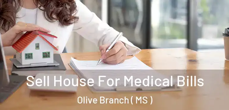  Sell House For Medical Bills Olive Branch ( MS )