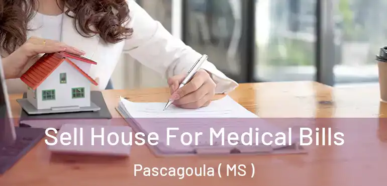  Sell House For Medical Bills Pascagoula ( MS )