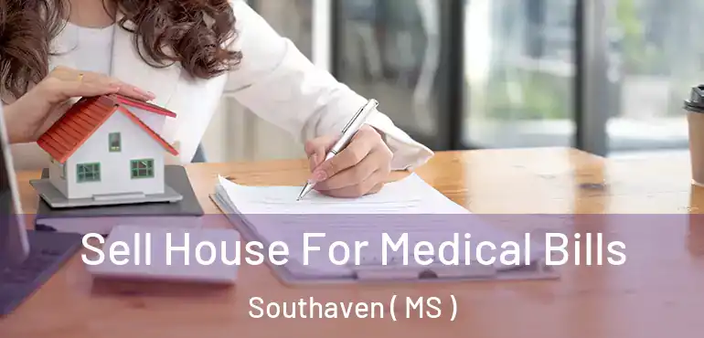  Sell House For Medical Bills Southaven ( MS )