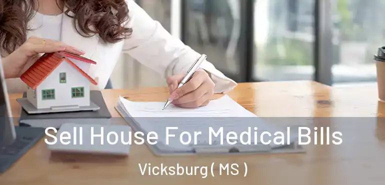  Sell House For Medical Bills Vicksburg ( MS )
