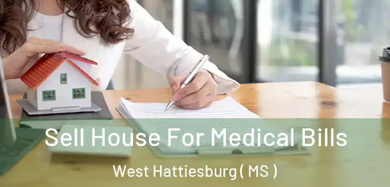  Sell House For Medical Bills West Hattiesburg ( MS )