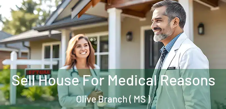 Sell House For Medical Reasons Olive Branch ( MS )