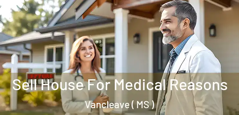  Sell House For Medical Reasons Vancleave ( MS )