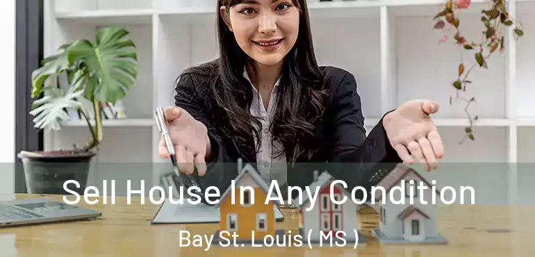  Sell House In Any Condition Bay St. Louis ( MS )