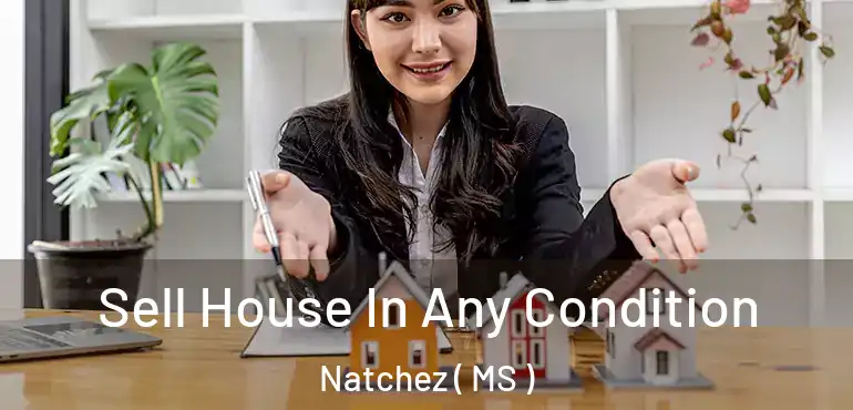  Sell House In Any Condition Natchez ( MS )