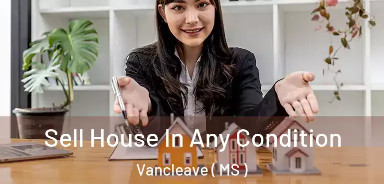  Sell House In Any Condition Vancleave ( MS )