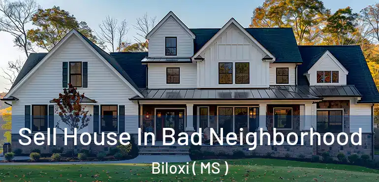  Sell House In Bad Neighborhood Biloxi ( MS )