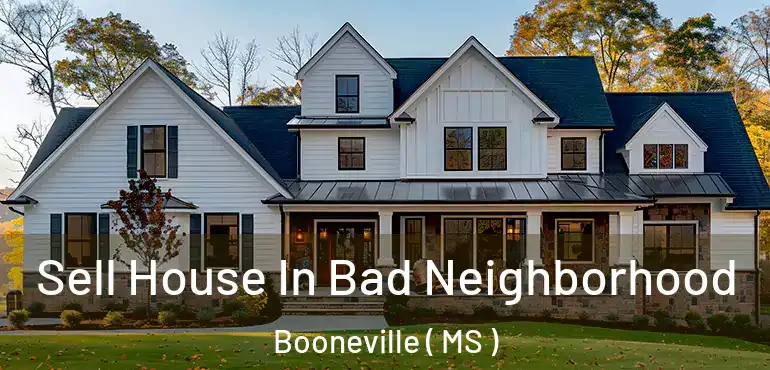  Sell House In Bad Neighborhood Booneville ( MS )