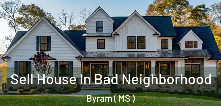  Sell House In Bad Neighborhood Byram ( MS )
