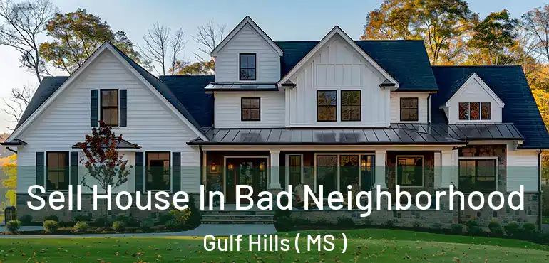  Sell House In Bad Neighborhood Gulf Hills ( MS )