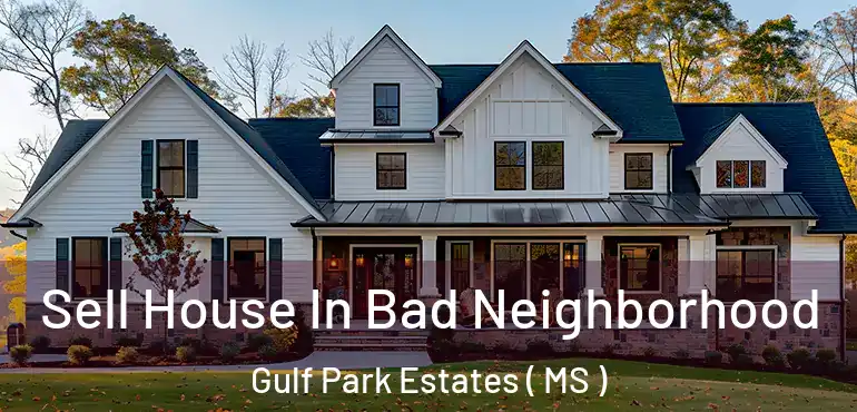  Sell House In Bad Neighborhood Gulf Park Estates ( MS )