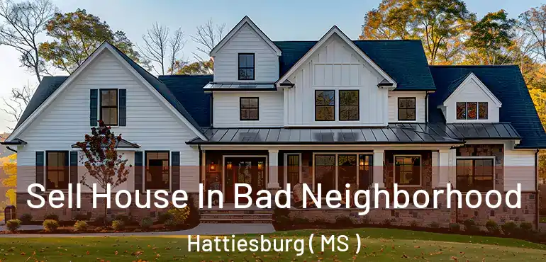 Sell House In Bad Neighborhood Hattiesburg ( MS )