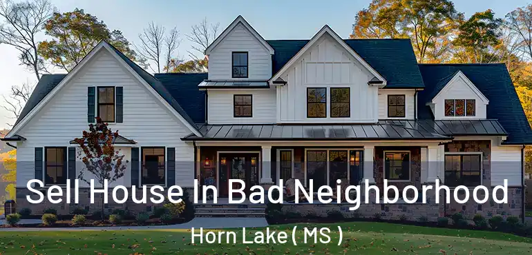  Sell House In Bad Neighborhood Horn Lake ( MS )
