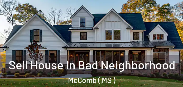  Sell House In Bad Neighborhood McComb ( MS )