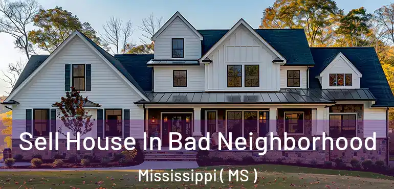  Sell House In Bad Neighborhood Mississippi ( MS )