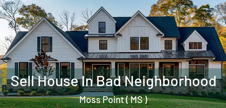  Sell House In Bad Neighborhood Moss Point ( MS )