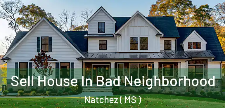  Sell House In Bad Neighborhood Natchez ( MS )