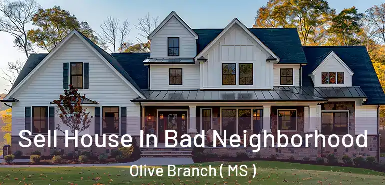  Sell House In Bad Neighborhood Olive Branch ( MS )