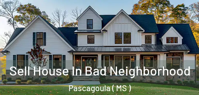  Sell House In Bad Neighborhood Pascagoula ( MS )