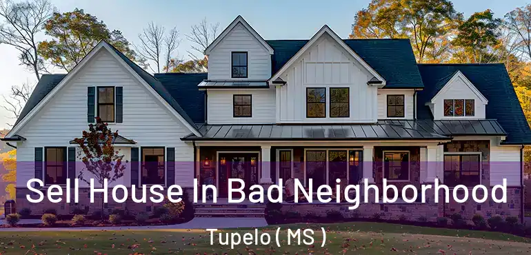  Sell House In Bad Neighborhood Tupelo ( MS )