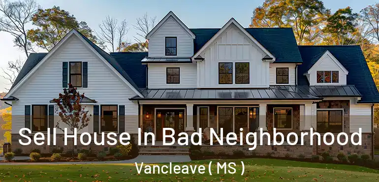 Sell House In Bad Neighborhood Vancleave ( MS )