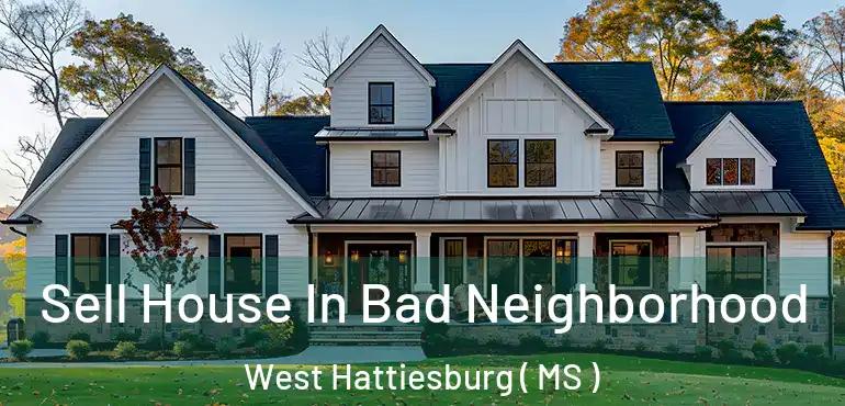  Sell House In Bad Neighborhood West Hattiesburg ( MS )